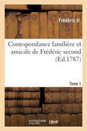 Correspondance famili?re et amicale de Fr?d?ric second, roi de Prusse. Tome 1