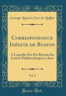 Correspondance In?dite de Buffon, Vol. 2: A Laquelle Ont ?t? R?unies Les Lettres Publi?es Jusqu'? Ce Jour (Classic Reprint)