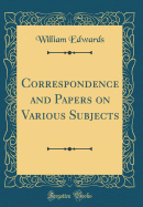 Correspondence and Papers on Various Subjects (Classic Reprint)