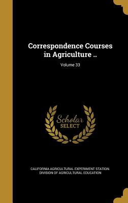 Correspondence Courses in Agriculture ..; Volume 33 - California Agricultural Experiment Stati (Creator)