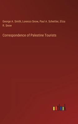 Correspondence of Palestine Tourists - Smith, George a, and Snow, Lorenzo, and Schettler, Paul A