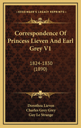 Correspondence of Princess Lieven and Earl Grey V1: 1824-1830 (1890)