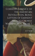 Correspondence of the American Revolution, Being Letters of Eminent men to George Washington, From T