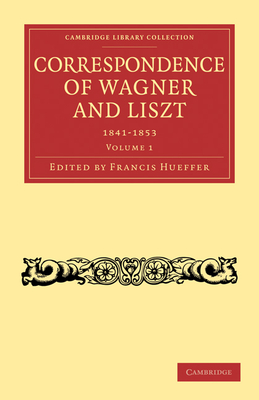 Correspondence of Wagner and Liszt - Hueffer, Francis (Editor), and Wagner, Richard, and Liszt, Franz