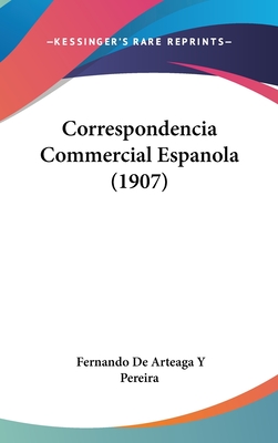 Correspondencia Commercial Espanola (1907) - Pereira, Fernando De Arteaga y