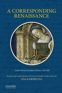 Corresponding Renaissance: Letters Written by Italian Women, 1375-1650
