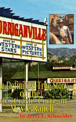 Corriganville: The Definitive True History of the Ray "Crash" Corrigan Movie Ranch - Schneider, Jerry L