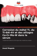 Corrosion du m?tal Ti, du Ti-6Al-4V et des alliages Co-Cr-Mo-W dans le s?rum