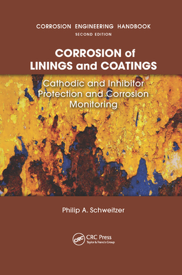 Corrosion of Linings & Coatings: Cathodic and Inhibitor Protection and Corrosion Monitoring - Schweitzer, P.E.