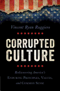 Corrupted Culture: Rediscovering America's Enduring Principles, Values, and Common Sense