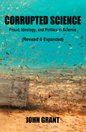 Corrupted Science: Fraud, Ideology and Politics in Science (Revised & Expanded)