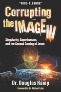 Corrupting the Image 3: Singularity, Superhumans, and the Second Coming of Jesus