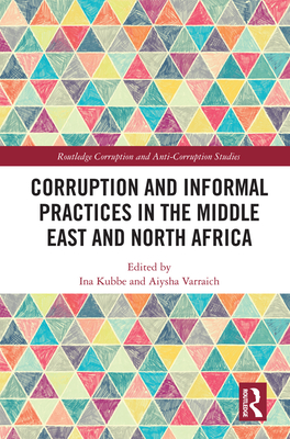 Corruption and Informal Practices in the Middle East and North Africa - Kubbe, Ina (Editor), and Varraich, Aiysha (Editor)