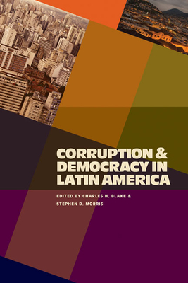 Corruption & Democracy in Latin America - Blake, Charles (Editor), and Morris, Stephen (Editor)