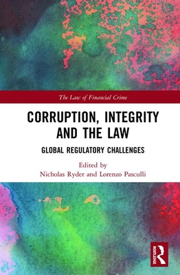 Corruption, Integrity and the Law: Global Regulatory Challenges - Ryder, Nicholas (Editor), and Pasculli, Lorenzo (Editor)