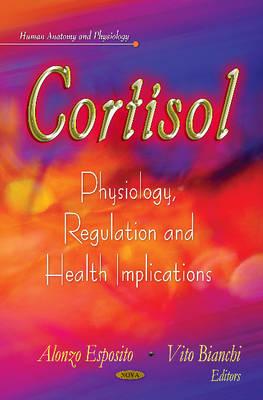 Cortisol: Physiology, Regulation & Health Implications - Esposito, Alonzo (Editor), and Bianchi, Vito (Editor)