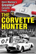 Corvette Hunter: Kevin Mackay's Greatest Corvette Finds