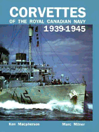 Corvettes of the Royal Canadian Navy, 1939-1945 - Milner, Marc, and MacPherson, Ken