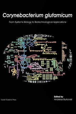 Corynebacterium Glutamicum: From Systems Biology to Biotechnological Applications - Burkovski, Andreas (Editor)