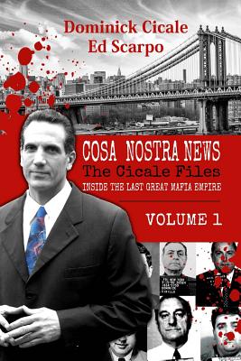 Cosa Nostra News: The Cicale Files, Vol. 1: Inside the Last Great Mafia Empire - Cicale, Dominick, and Scarpo, Ed