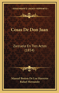 Cosas De Don Juan: Zarzuela En Tres Actos (1854)