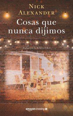 Cosas Que Nunca Dijimos - Alexander, Nick, and Miramontes, Roberto Falc (Translated by)