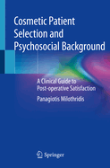 Cosmetic Patient Selection and Psychosocial Background: A Clinical Guide to Post-operative Satisfaction