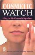 Cosmetic Watch: Lifting the Lid Off Cosmetic Ingredients - Charlwood, Maurene, and Robertson, Cheryl