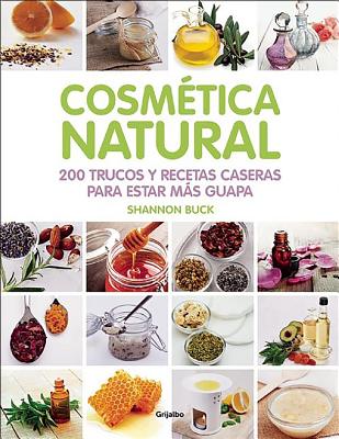 Cosmetica Natural / 200 Tips, Techniques, and Recipes for Natural Beauty - Buck, Shannon