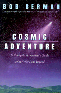Cosmic Adventure: A Renegade Astronomer's Guide to Our World and Beyond - Berman, Bob