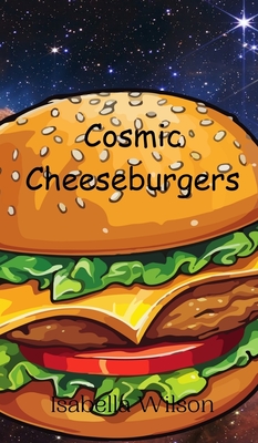 Cosmic Cheeseburgers - Wilson, Isabella