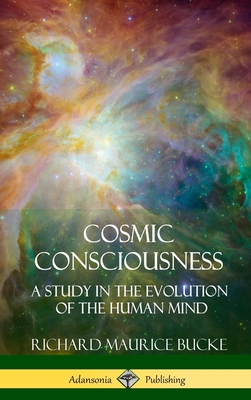 Cosmic Consciousness: A Study in the Evolution of the Human Mind (Hardcover) - Bucke, Richard Maurice