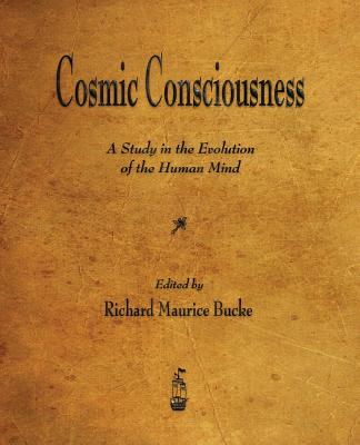 Cosmic Consciousness: A Study in the Evolution of the Human Mind - Bucke, Richard Maurice, Dr.