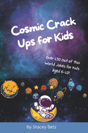 Cosmic Crack Ups for Kids: Out-of-This-World Jokes About Space, Planets, Aliens, and Astronauts for Kids