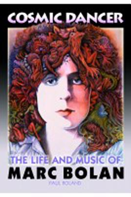 Cosmic Dancer: The Life & Music of Marc Bolan - Roland, Paul