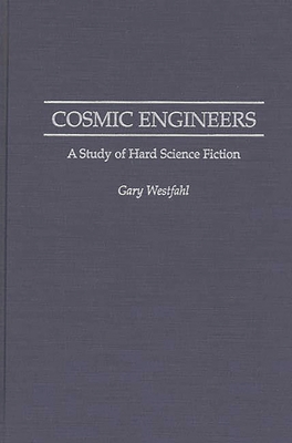 Cosmic Engineers: A Study of Hard Science Fiction - Westfahl, Gary, Dr.