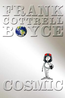 Cosmic. Frank Cottrell Boyce - Boyce, Frank Cottrell, and Cottrell Boyce, Frank