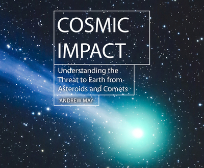 Cosmic Impact: Understanding the Threat to Earth from Asteroids and Comets - May, Andrew, and Grindell, Shaun (Read by)