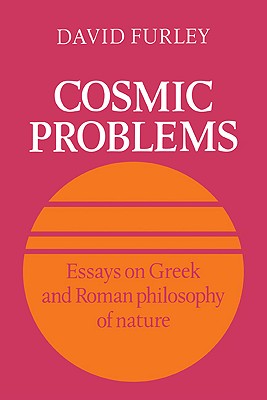 Cosmic Problems: Essays on Greek and Roman Philosophy of Nature - Furley, David