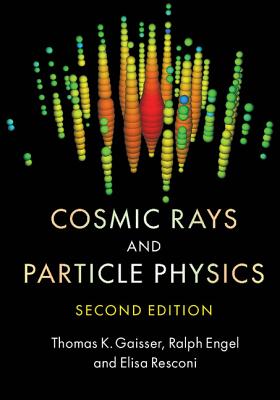 Cosmic Rays and Particle Physics - Gaisser, Thomas K, and Engel, Ralph, and Resconi, Elisa