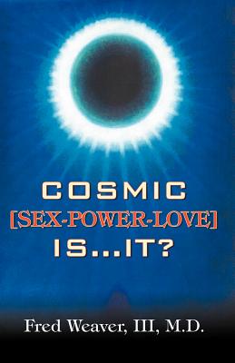 Cosmic [Sex, Power, Love] Is.It? - Weaver III M D, Fred