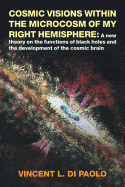 Cosmic Visions Within the Microcosm of My Right Hemisphere: A New Theory on the Functions of Black Holes and the Development of the Cosmic Brain