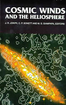 Cosmic Winds and the Heliosphere - Jokipii, J R (Editor), and Sonett, C P (Editor), and Giampapa, Mark S (Editor)