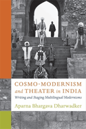 Cosmo-Modernism and Theater in India: Writing and Staging Multilingual Modernisms