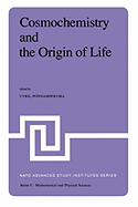 Cosmochemistry and the Origin of Life: Proceedings of the NATO Advanced Study Institute Held at Maratea, Italy, June 1-12, 1981