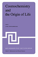 Cosmochemistry and the Origin of Life: Proceedings of the NATO Advanced Study Institute Held at Maratea, Italy, June 1-12, 1981 - Ponnamperuma, Cyril (Editor)