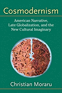 Cosmodernism: American Narrative, Late Globalization, and the New Cultural Imaginary