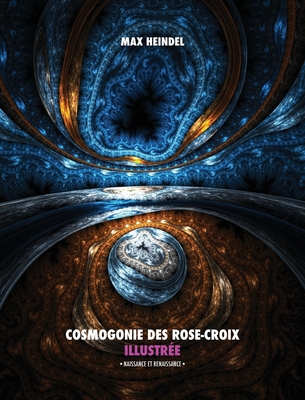 Cosmogonie des Rose-Croix Illustre: Naissance et Renaissance - Tout en Couleur - Heindel, Max