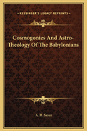 Cosmogonies and Astro-Theology of the Babylonians