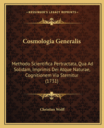 Cosmologia Generalis: Methodo Scientifica Pertractata, Qua Ad Solidam, Imprimis Dei Atque Naturae, Cognitionem Via Sternitur (1731)